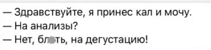 Здравствуйте я принес кап и мочу На анализы Нет бить на дегустацию