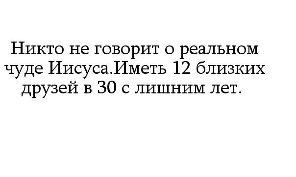 Никто не говорит о реальном чуде ИисусаИметь 12 близких друзей в 30 с лишним лет