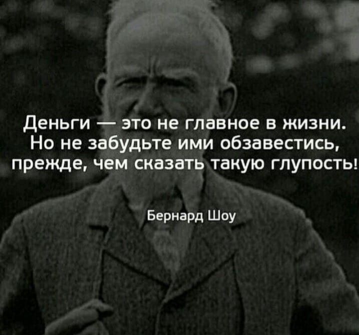 деньги это не главное в жизни Но не забудьте ими обзавестись прежде чем сказать такую гпупосты Бернард Шпу