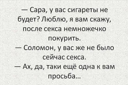 Сара у вас сигареты не будет Люблю я вам скажу после секса немножечко покурить Соломон у вас же не было сейчас секса Ах да таки ещё одна к вам просьба
