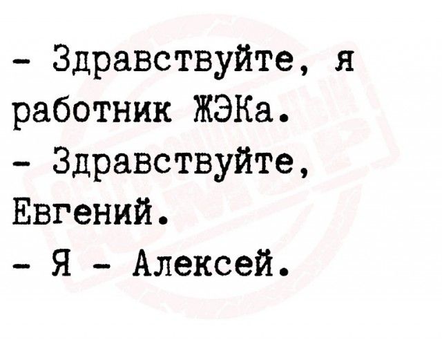 Здравствуйте я работник ЖЭКа Здравствуйте Евгений Я Алексей