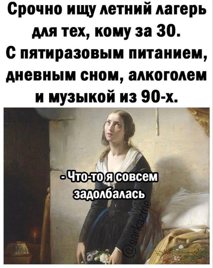 Срочно ищу летний лагерь для тех кому за 30 с пятиразовым питанием дневным сном алкоголем и музыкой из 90 х