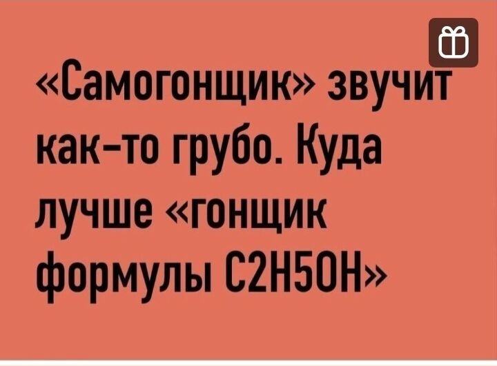 Самогонщик звучит как то грубо Куда лучше гонщик формулы С2Н50Н