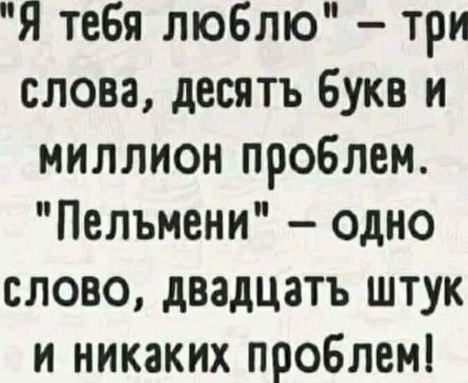 Я тебя люблю три слова десять букв и миллион проблем Пельмени одно слово двадцать штук и никаких проблем