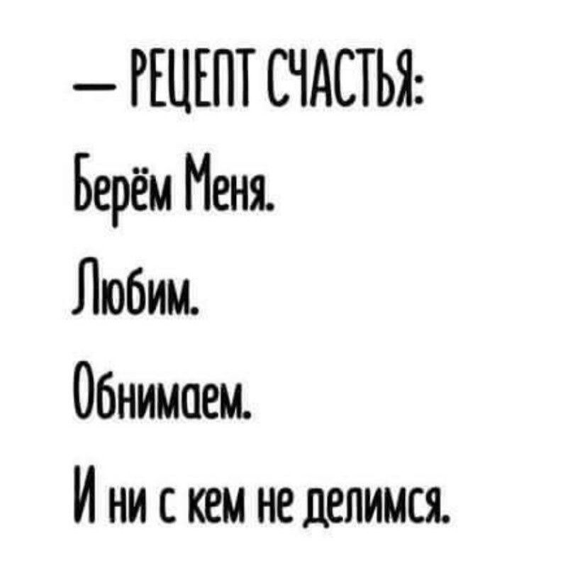 РЕЦЕПТ СЧАСТЬЯ Берём Меня Любим Обнимаем И ни скем не делимся