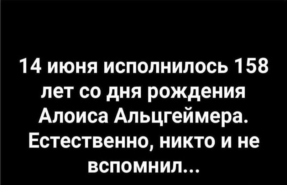 14 июня исполнилось 158 ЛЕТ со дня РОЖДЕНИЯ Алоиса Альцгеймера Естественно никто и не вспомнил