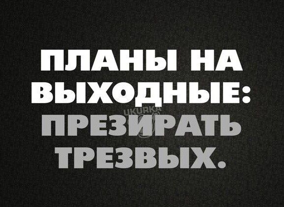 ппдны НА ВЬХОДНЪЕ ПРЕЗИРАТЪ ТРЕЗВЬХ