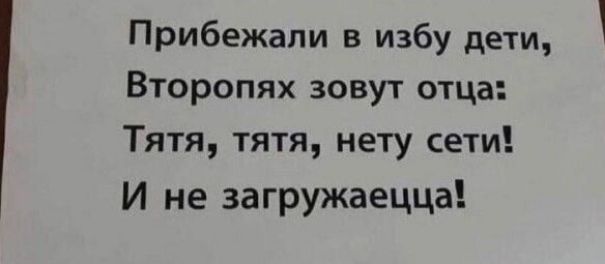 Прибежали в избу дети Второпях зовут отца Тятя тятя нету сети И не загружаецца