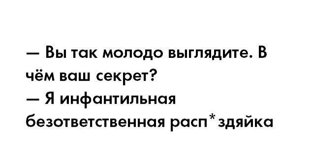 Вы так молодо выглядите В чём ваш секрет Я инфантильная безответственная распздяйкп