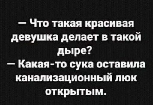 Что такая красивая девушка делает в такой дыре Какая то сука оставила канализационный люк открытым