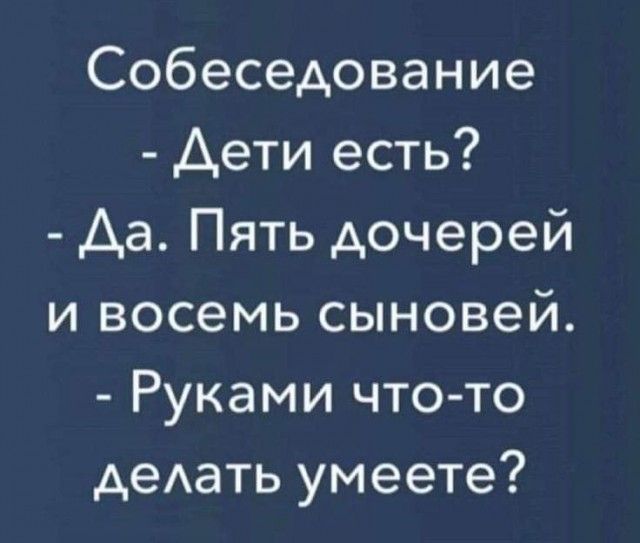 Собеседование Аети есть Аа Пять дочерей и восемь сыновей Руками что то деАать умеете