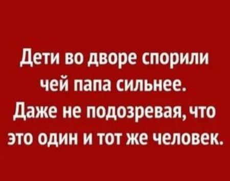 дети во дворе спорили чей папа сильнее Даже не подозревая что это один и тот же человек
