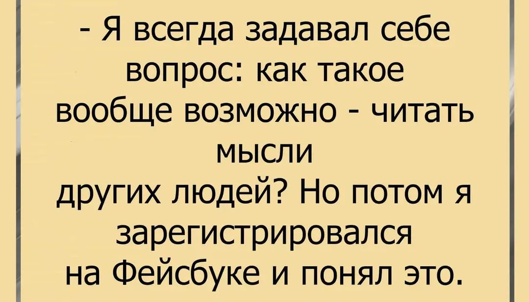 Я всегда задавал себе вопрос как такое вообще возможно читать мысли других людей Но потом я зарегисгрировался на Фейсбуке и понял это