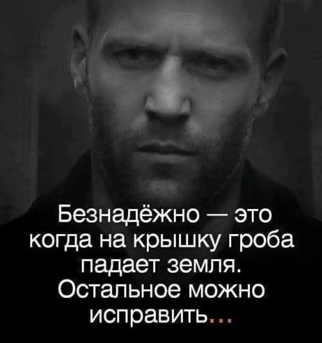 1 Безнадёжно это когда на крышку гроба падает земля Остальное можно исправить