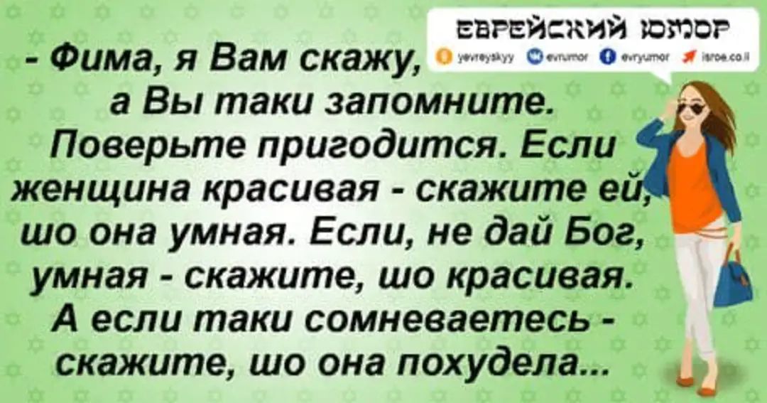 ввгвйиий юг Фима я Вам скажу с _ а Вы таки запомните Поверьте пригодится Если женщина красивая скажите е шо она умная Если не дай Бог умная скажите шо красивая А если таки сомневаетесь скажите шо она похудела Ч