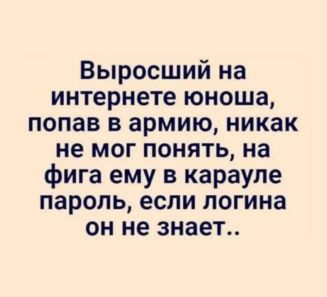 Выросший на интернете юноша попав в армию никак не мог понять на фига ему в карауле пароль если логина он не знает