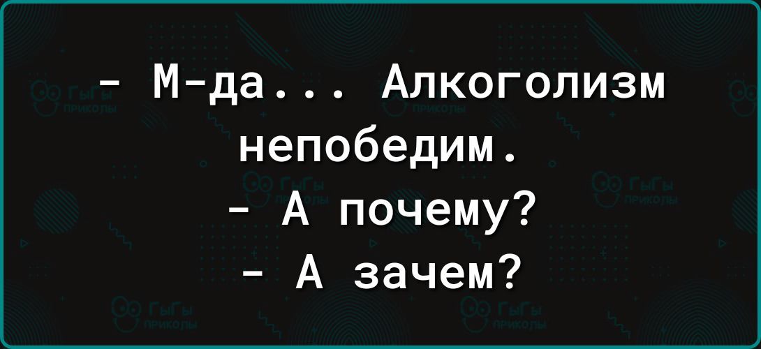 Мда Алкоголизм непобедим А почему А зачем