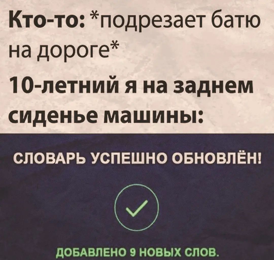 Кто то подрезает батю на дороге 10 летний я на заднем сиденье машины СЛОВАРЬ УСПЕШНО ОБНОВПЁН ДОБАВЛЕНО 9 НОВЫХ СЛОВ