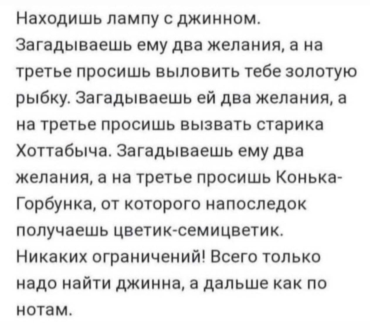 Находишь лампу джинном Загадываешь ему два желания а на третье просишь выловить тебе золотую рыбку Загадываешь ей два желания а на третье просишь вызвать старика Хоттабычаг Загадываешь ему два желания а на третье просишь Конька Горбунка от которого напоследок получаешь цветик семицветик Никаких ограничений Всего только надо найти джинна а дальше как по нотам