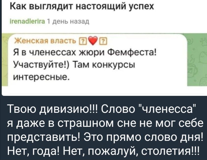 Как выглядит настоящий успех Я в чпенессах жюри Фемфеста Участвуйте Там конкурсы интересные Твою дивизию Слово членесса я даже в страшном сне не мог себе представить Это прямо слово дня Нет года Нет пожалуй столетия