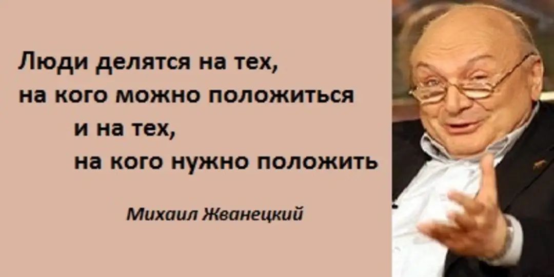 Люди делятся на тех на кого можно поппжиться и на тех на кого нужно положить Михаил Жванецкий