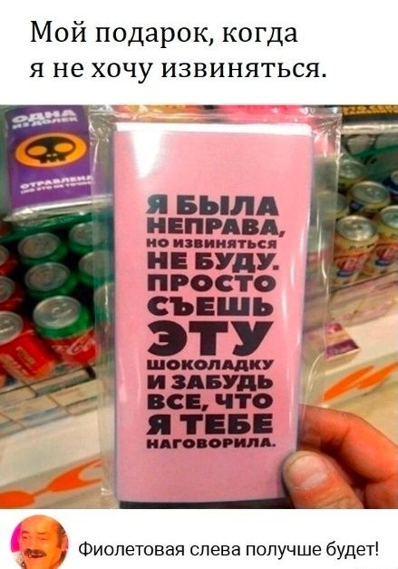 Мой подарок когда я не хочу извиняться и видя иіпгдвд по ипииятьсп БУДУ ПРОСТО СЪЕШЬ ЭТУ шокопшу шт С ЧТО МАМА ___і Фиолетовая слева получше будет