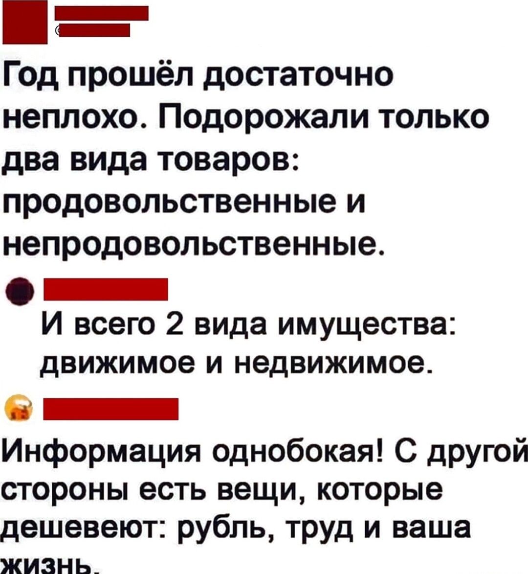 Год прошёл достаточно неплохо Подорожапи только два вида товаров продовольственные и непродовольственные _ И всею 2 вида имущества движимое И недвижимое _ Информация одн060кая С другой СТОРОНЫ есть вещи которые дешевеют рубль труд и ваша ЖИЗНЬ