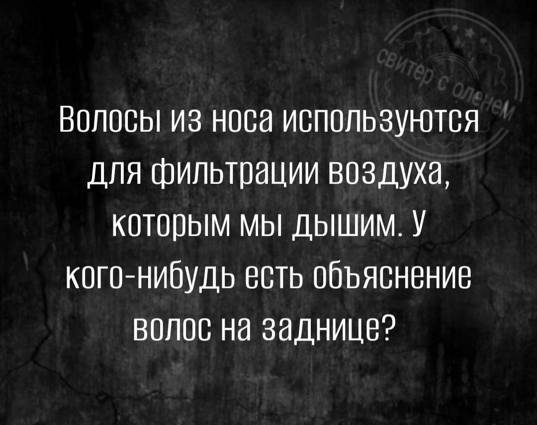 Вопооы из носа используются для фильтрации воздуха которым мы дышим У когонибудь есть объяснение волос на заднице