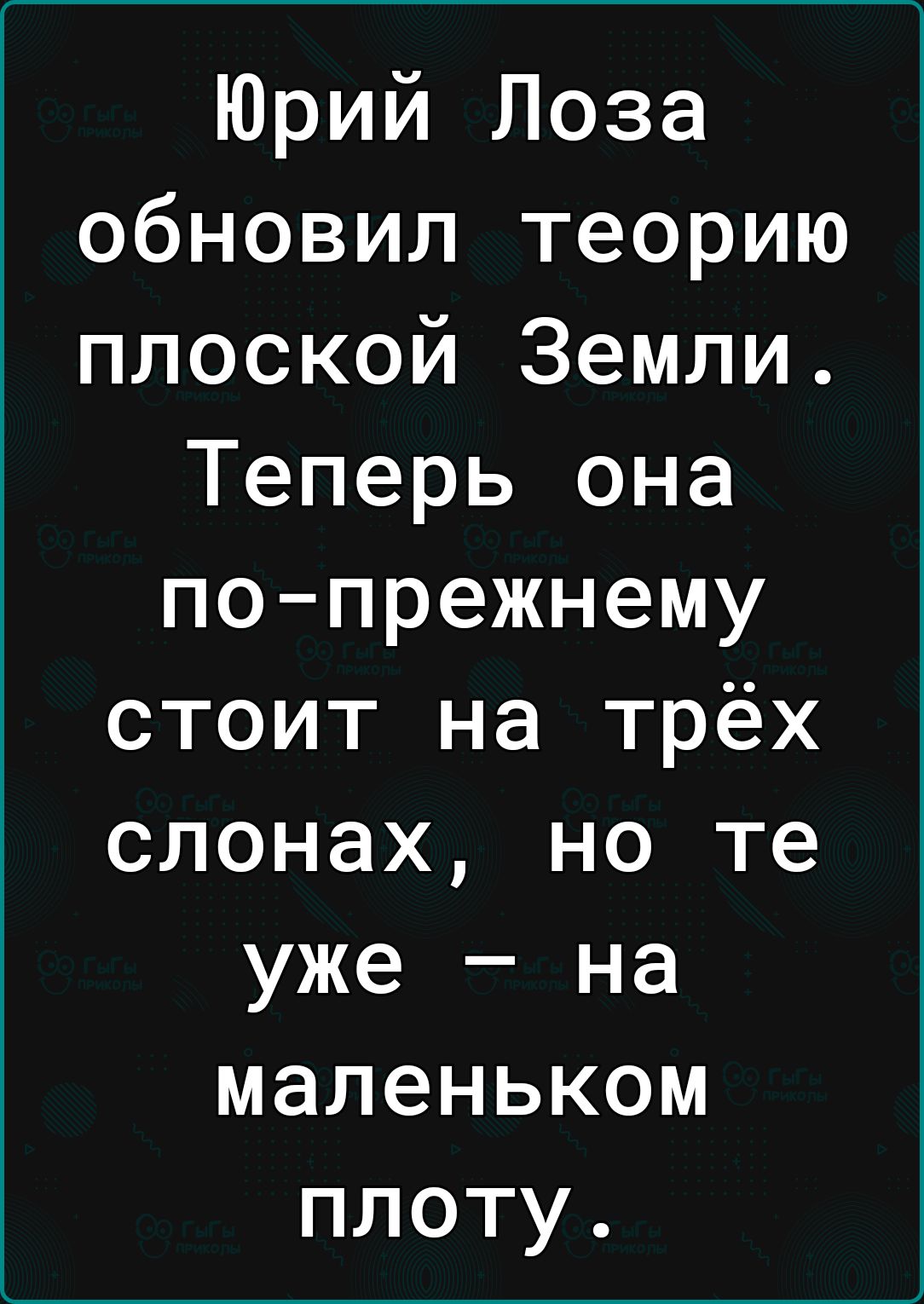 Юрий Лоза обновил теорию плоской Земли Теперь она попрежнему стоит на трёх слонах но те уже на маленьком плоту