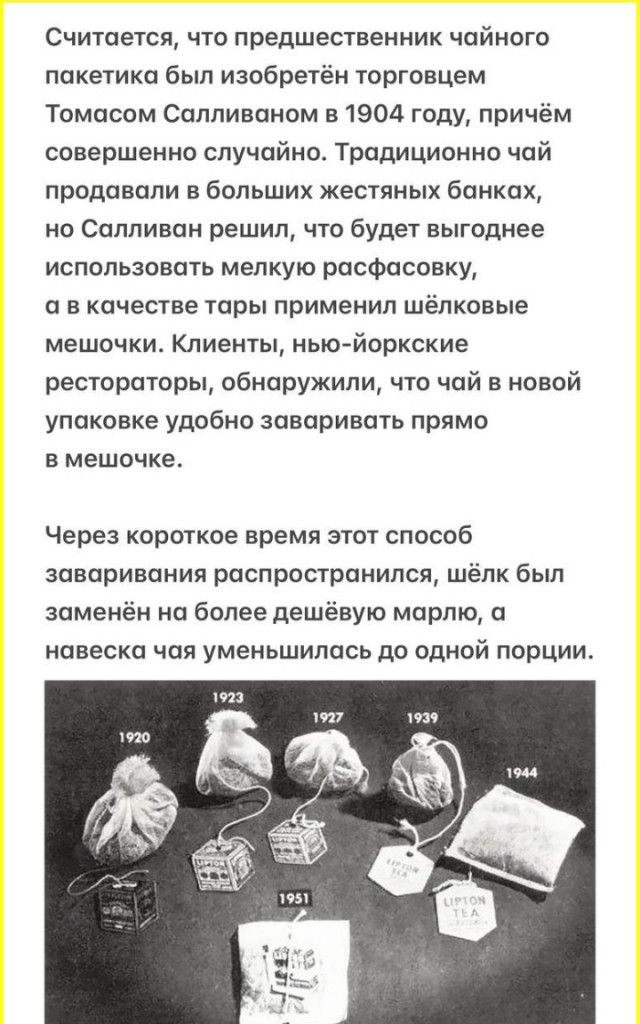 Считается что предшественник чайного пакетика был изобретён торговцем Томасом Салливаном в 1904 году причём совершенно случайно Традиционно чай продавали в больших кестяиых банках но Салливан решил что будет выгоднее использовать мелкую расфасовку в качестве тары применил шёлковые мешочки Клиенты иью йоркские рестораторы обнаружили что чай в новой упаковке удобно заваривать прямо в мешочке Через к