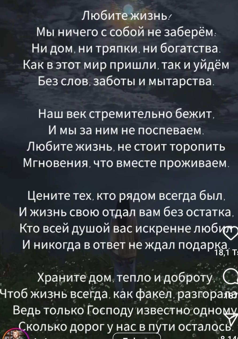 Любитёкизнь Мы ничего с собой не заберём Ни дом ни тряпкит ни богатства Как в этот мир пришлит так и уйдём Без СЛОВ заботы И мытарства Наш век стремительно бежит И мыза ним не поспеваем Любите жизнь не стоит торопить Мгновения что вместе проживаем Цените тех кто рядом всегда был И ЖИЗНЬ СВОЮ отдал вам без остатка Кто всей душой вас искреннелюбю И никогда в ответ не ждал подарнд1 т Храните домт теп