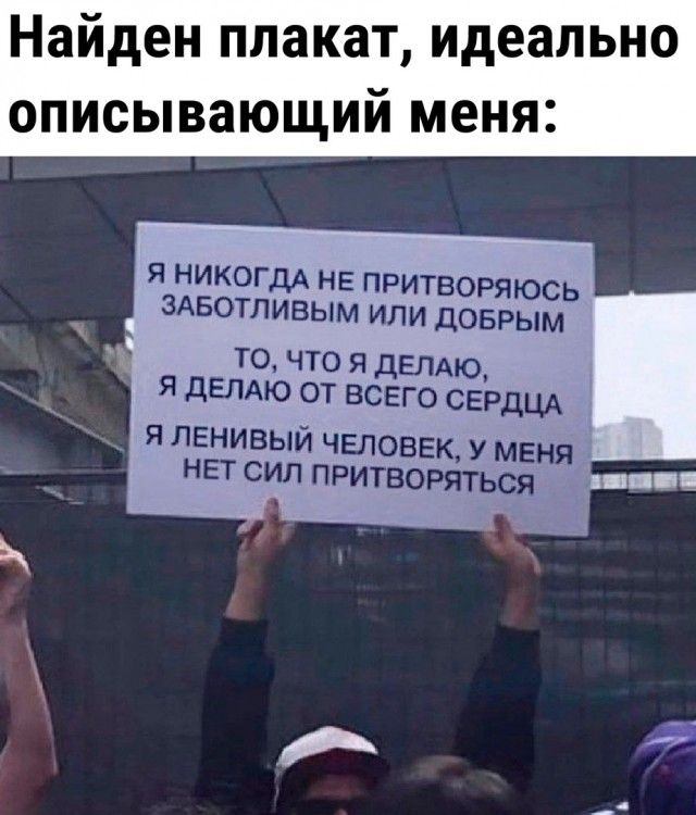 Найден плакат идеально описывающий меня Я НИКОГДА НЕ ПРИТВОРЯЮСЬ ЗАБОТПИВЫМ ИЛИ дОБРЫМ ТО ПО Я дЕПАЮ Я дЕПАЮ ОТ ВСЕГО СЕРДЦА ялвнивый ЧЕЛОВЕКУМЕНЯ нп сил притвоРятьая