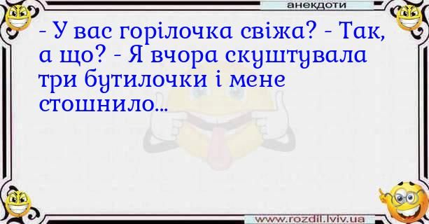 У вас горілочка свіжа7 Так а що7 Я вчора скчдштувалп три бытилочки мене стошнило