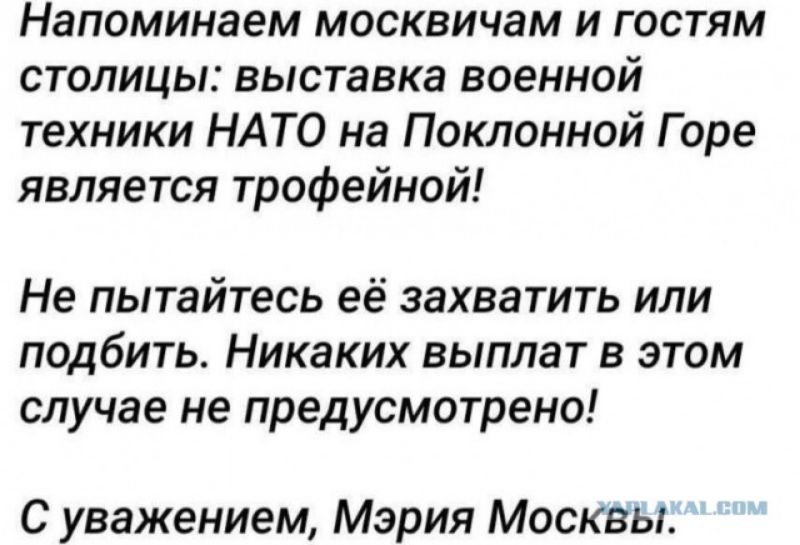 Напоминаем москвичам и гостям столицы выставка военной техники НАТО на Поклонной Горе является трофейной Не пытайтесь её захватить или подбить Никаких выплат в этом случае не предусмотрено С уважением Мэрия Москвы