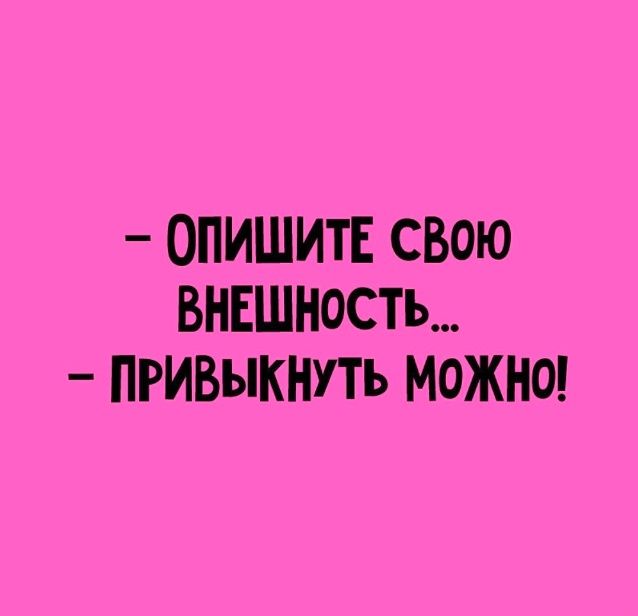 _ ОПИШИТЕ СВОЮ ВНЕШНОСТЪ ПРИВЫКНПЪ МОЖНО