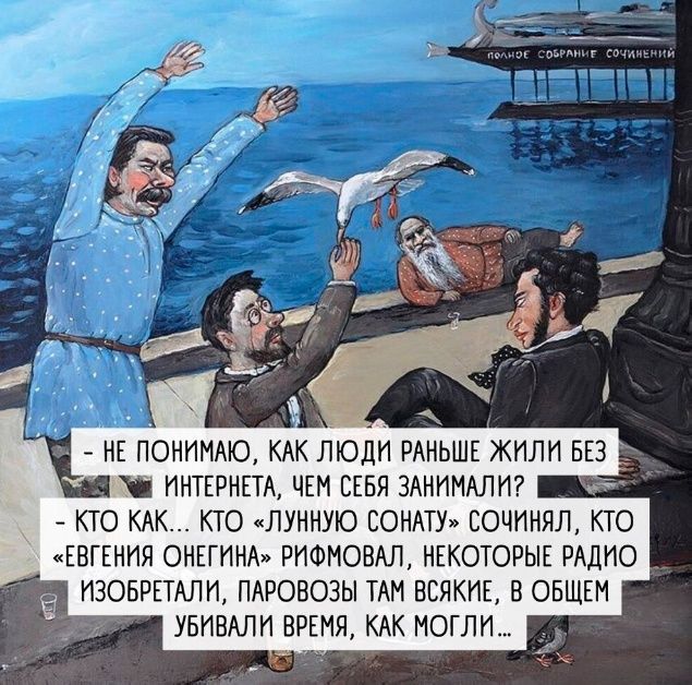 _ ИЕ ПОИИИАЮ КАК ЛЮДИ РАНЬШЕ ЖИЛИ БЕЗ ИНТЕРНЕТА ЧЕМ СЕБЯ ЗАНИИАЛИ КТО КАК КТО ЛУННУЮ СОНАТУ СОЧИНЯЛ КТО ЕВГЕНИЯ ОИЕГИНА РИФИОВАЛ НЕКОТОРЫЕ РАДИО Ё ИЭОБРЕТАЛИ ПАРОВОЗЫ ТАМ ВСЯКИЕ Е ОБЩЕМ 7 УБИЕАЛИ ВРЕМЯ КАК МОГЛИ _