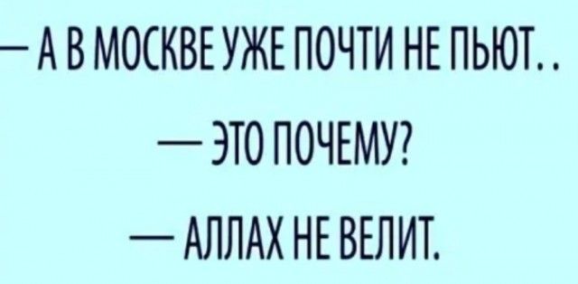 А В МОСКВЕУЖЕ ПОЧТИ НЕ ПЬЮТ ЭТО ПОЧЕМУ АЛЛАХ НЕ ВЕЛИТ