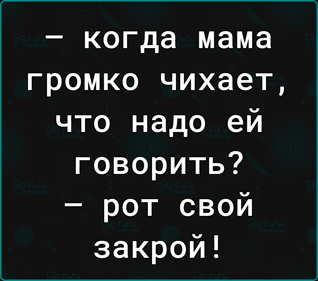 когда мама громко чихает что надо ей говорить рот свой закрой