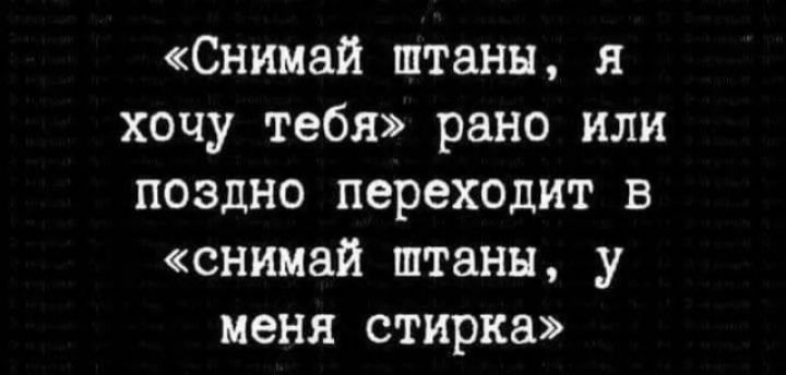 Снимая штаны я хочу тебя рано или поздно переходит в снимай штаны у меня стирка