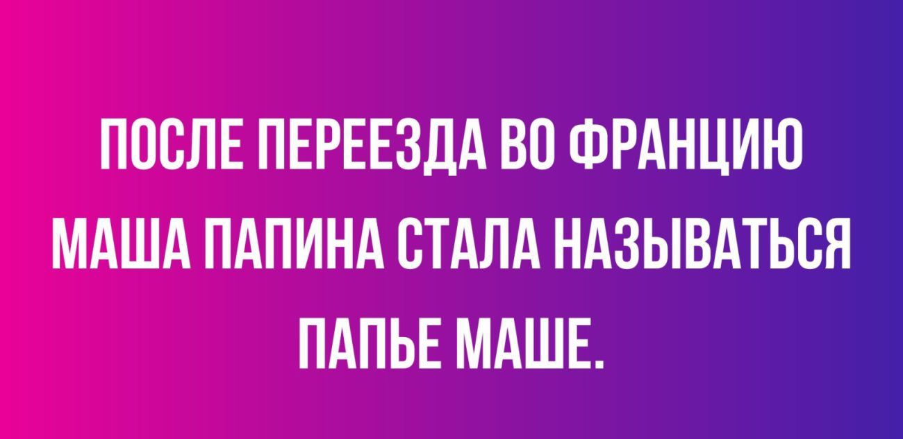 ППВЛЕ ПЕРЕЕЗДА ВП ФРАНЦИЮ МАША ПАПИНА СТАЛА НАЗЫВАТЬВП ПАПЬЕ МАШЕ и пм