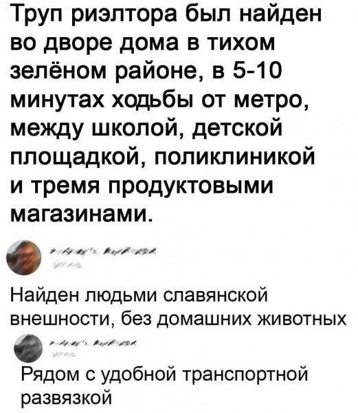 Труп риэлтора был найден во дворе дома в тихом зелёном районе в 5 10 минутах ходьбы от метро между школой детской площадкой поликлиникой и тремя продуктовыми магазинами к 11 Найден людьми славянской внешности без домашних животных Рядом с удобной транспортной развязкой