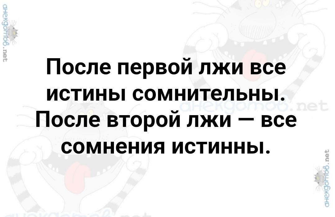 После первой лжи все истины сомнительны После второй лжи все сомнения истинны