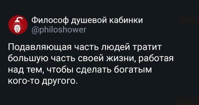 Философ душевой кабинки рллсзлсщег Подавляющая часть людей тратит большую часть своей жизни работая над тем чтобы сделать богатым когото другого