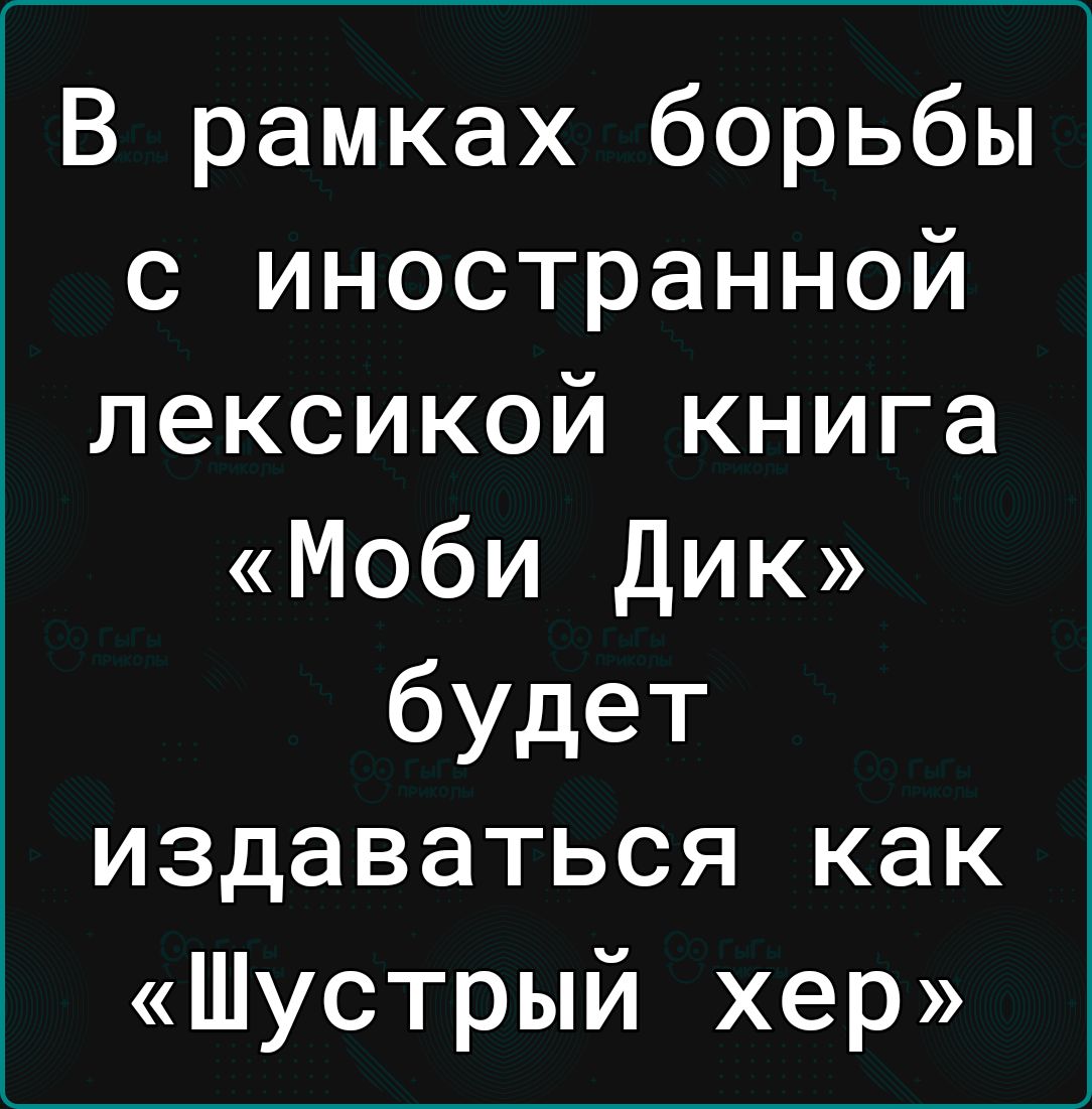 В рамках борьбы с иностранной лексикой книга Моби Дик будет издаваться как Шустрый хер