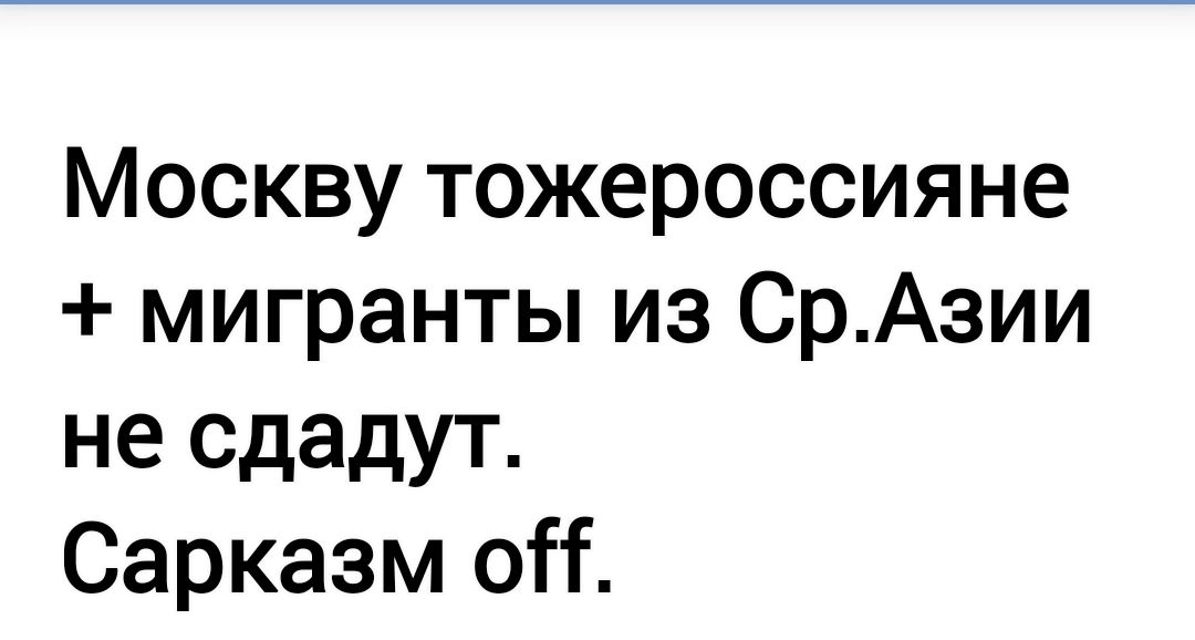 Москву тожероссияне мигранты из СрАзии не сдадут Сарказм о