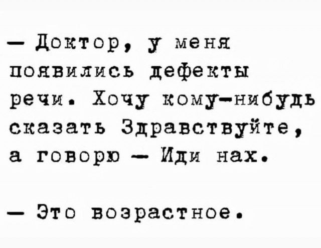 Доктор у меня появились дефекты речи Хочу кому нибудь сказать Здравствуйте а говорю Иди нах Это возрастное