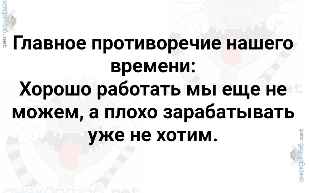 Главное противоречие нашего времени Хорошо работать мы еще не можем а плохо зарабатывать уже не хотим