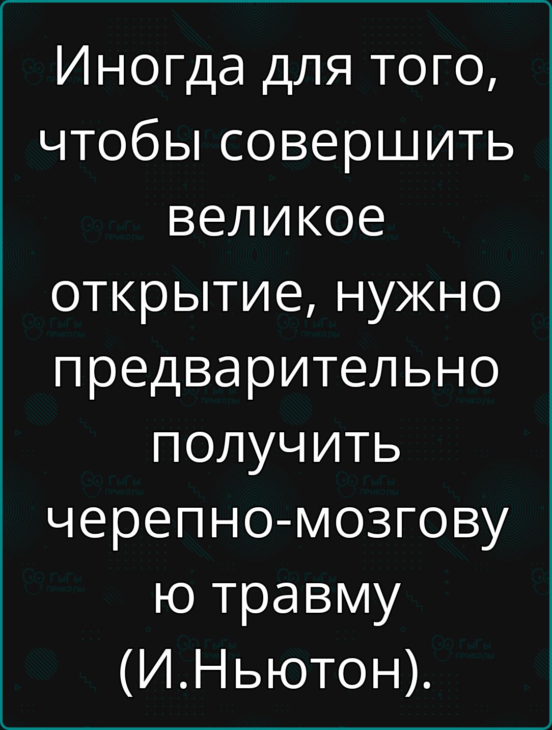 Иногда для того чтобы совершить великое открытие нужно предварительно получить черепно мозгову ю травму ИНьютон