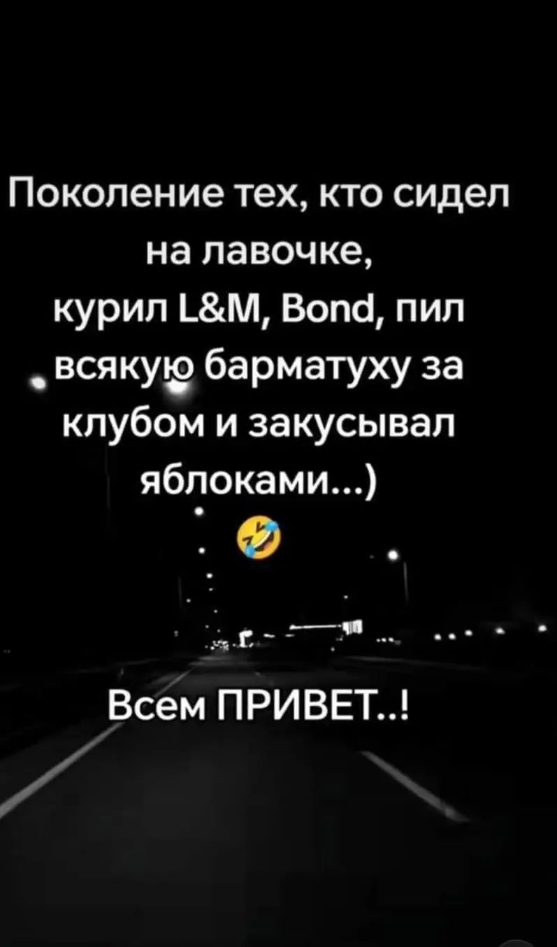 Поколение тех кто сидел на лавочке курил 1 М Вопа пил всякую барматуху за клубом и закусывал ябг_юками о РЕ оыы Всем ПРИВЕТ