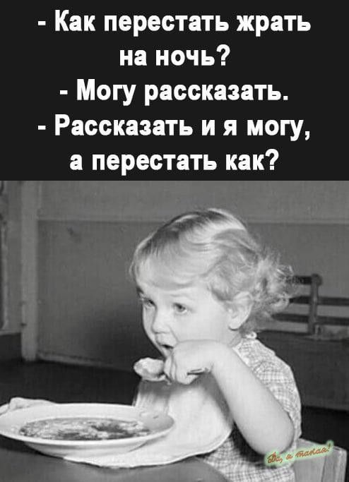 Как перестать жрать на ночь Могу рассказать Рассказать и я могу а перестать как